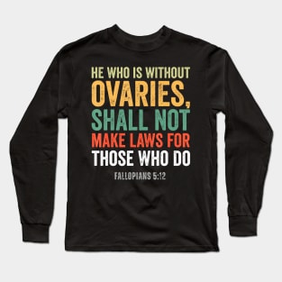 He Who Is Without Ovaries Shall Not Make Laws Long Sleeve T-Shirt